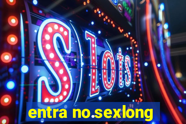 entra no.sexlong